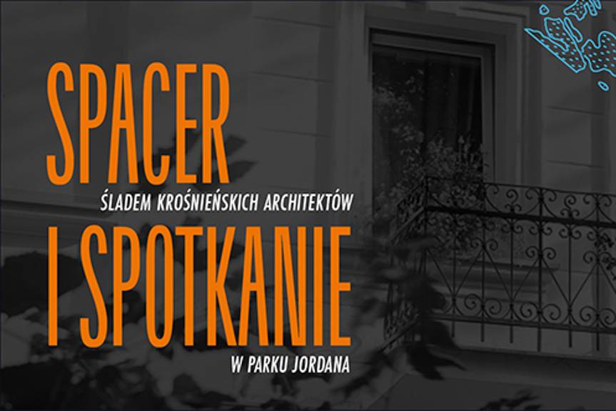 Spacer śladem krośnieńskich architektów i spotkanie w Parku Jordana - zaproszenie